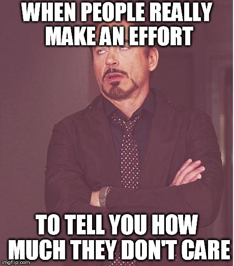 "I just thought you should know, no one gives a toss" | WHEN PEOPLE REALLY MAKE AN EFFORT TO TELL YOU HOW MUCH THEY DON'T CARE | image tagged in memes,face you make robert downey jr,trolls,opinion | made w/ Imgflip meme maker