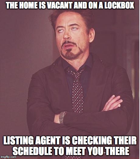Face You Make Robert Downey Jr Meme | THE HOME IS VACANT AND ON A LOCKBOX LISTING AGENT IS CHECKING THEIR SCHEDULE TO MEET YOU THERE | image tagged in memes,face you make robert downey jr | made w/ Imgflip meme maker