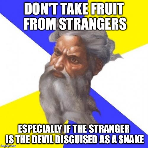 Advice God | DON'T TAKE FRUIT FROM STRANGERS ESPECIALLY IF THE STRANGER IS THE DEVIL DISGUISED AS A SNAKE | image tagged in memes,advice god | made w/ Imgflip meme maker