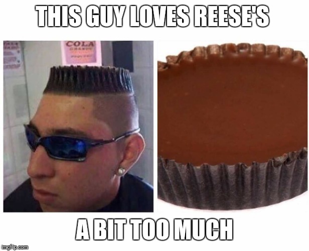 Reese's Haircut | THIS GUY LOVES REESE'S A BIT TOO MUCH | image tagged in peanut butter,chocolate,haircut | made w/ Imgflip meme maker