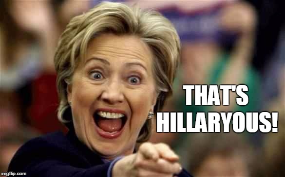 Not to be confused with "Billaryous" | THAT'S HILLARYOUS! | image tagged in hillary,memes | made w/ Imgflip meme maker