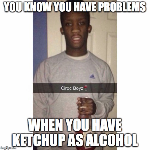 YOU KNOW YOU HAVE PROBLEMS WHEN YOU HAVE KETCHUP AS ALCOHOL | image tagged in bad luck brian,ketchup | made w/ Imgflip meme maker