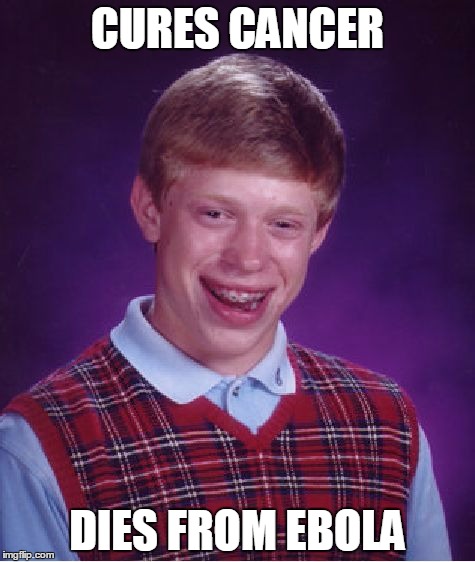 Bad Luck Brian | CURES CANCER DIES FROM EBOLA | image tagged in memes,bad luck brian | made w/ Imgflip meme maker