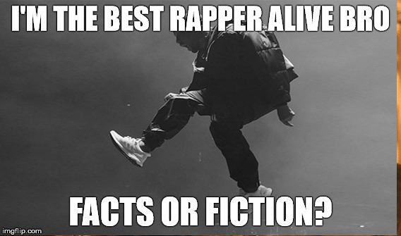 kayne facts | I'M THE BEST RAPPER ALIVE BRO FACTS OR FICTION? | image tagged in facts | made w/ Imgflip meme maker