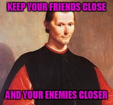 KEEP YOUR FRIENDS CLOSE AND YOUR ENEMIES CLOSER | made w/ Imgflip meme maker