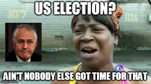 Ain't Nobody Got Time For That Meme | US ELECTION? AIN'T NOBODY ELSE GOT TIME FOR THAT | image tagged in memes,aint nobody got time for that | made w/ Imgflip meme maker