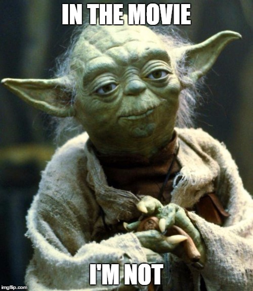 Star Wars Yoda Meme | IN THE MOVIE I'M NOT | image tagged in memes,star wars yoda | made w/ Imgflip meme maker