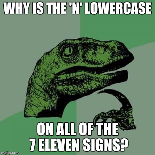 Philosoraptor Meme | WHY IS THE 'N' LOWERCASE ON ALL OF THE 7 ELEVEN SIGNS? | image tagged in memes,philosoraptor | made w/ Imgflip meme maker