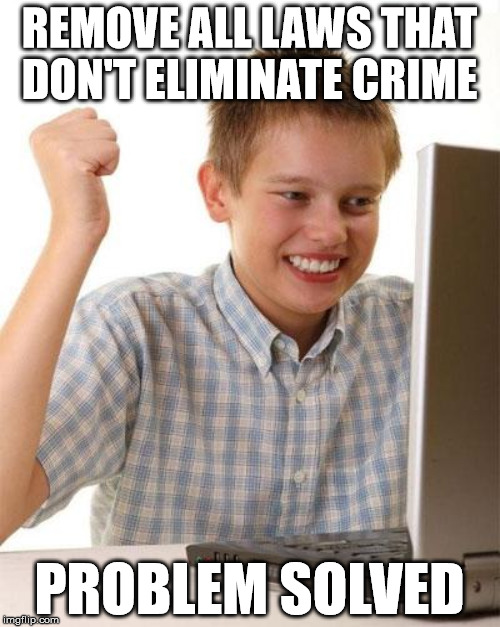 REMOVE ALL LAWS THAT DON'T ELIMINATE CRIME PROBLEM SOLVED | made w/ Imgflip meme maker