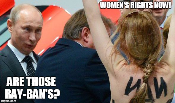 Putin "stares down" protester. | WOMEN'S RIGHTS NOW! ARE THOSE RAY-BAN'S? | image tagged in memes,vladimir putin | made w/ Imgflip meme maker