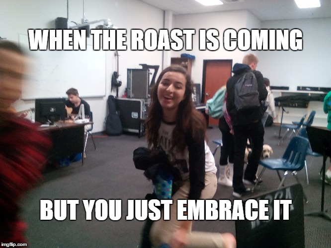 WHEN THE ROAST IS COMING BUT YOU JUST EMBRACE IT | made w/ Imgflip meme maker