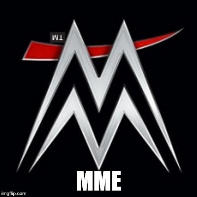 WWE | MME | image tagged in wwe | made w/ Imgflip meme maker