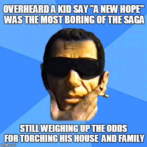 Pondering Beatnik Mannequin Head | OVERHEARD A KID SAY "A NEW HOPE" WAS THE MOST BORING OF THE SAGA STILL WEIGHING UP THE ODDS FOR TORCHING HIS HOUSE  AND FAMILY | image tagged in pondering beatnik mannequin head,star wars,dummy | made w/ Imgflip meme maker
