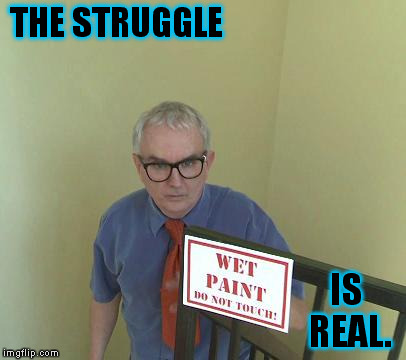 Must...touch...paint... | THE STRUGGLE IS REAL. | image tagged in memes,funny,truth,the struggle is real | made w/ Imgflip meme maker