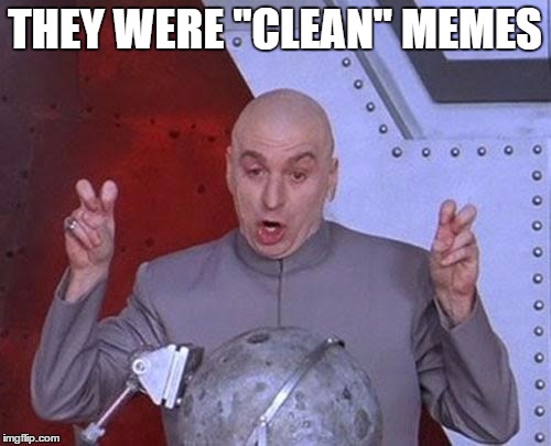 Dr Evil Laser Meme | THEY WERE "CLEAN" MEMES | image tagged in memes,dr evil laser | made w/ Imgflip meme maker