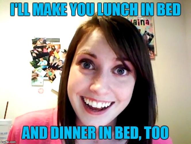 I'LL MAKE YOU LUNCH IN BED AND DINNER IN BED, TOO | made w/ Imgflip meme maker