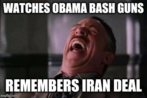 Holy Hypocrisy | WATCHES OBAMA BASH GUNS REMEMBERS IRAN DEAL | image tagged in obama,laughing guy,memes,gun control,obama and iran | made w/ Imgflip meme maker