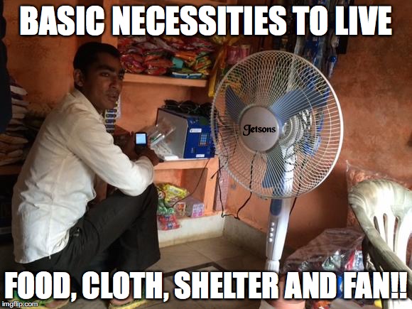 BASIC NECESSITIES TO LIVE FOOD, CLOTH, SHELTER AND FAN!! | image tagged in basic necessities | made w/ Imgflip meme maker