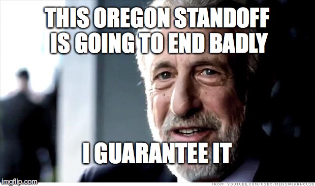 I Guarantee It Meme | THIS OREGON STANDOFF IS GOING TO END BADLY I GUARANTEE IT | image tagged in memes,i guarantee it | made w/ Imgflip meme maker