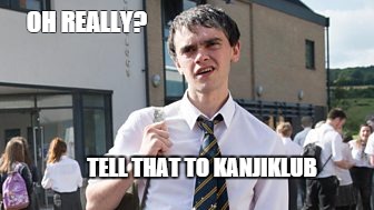 Tell That to Kanjiklub | OH REALLY? TELL THAT TO KANJIKLUB | image tagged in tell that to kanjiklub | made w/ Imgflip meme maker