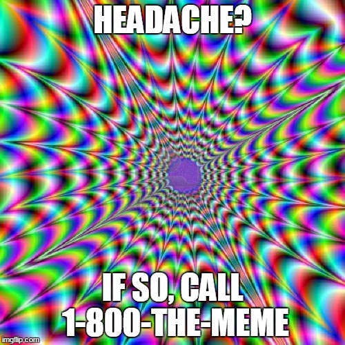HEADACHE? IF SO, CALL 1-800-THE-MEME | image tagged in color | made w/ Imgflip meme maker