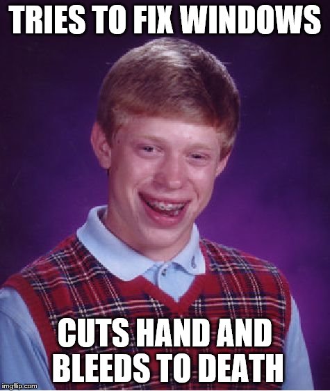 Bad Luck Brian Meme | TRIES TO FIX WINDOWS CUTS HAND AND BLEEDS TO DEATH | image tagged in memes,bad luck brian | made w/ Imgflip meme maker