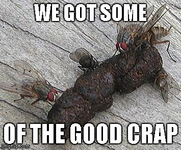 WE GOT SOME OF THE GOOD CRAP | made w/ Imgflip meme maker