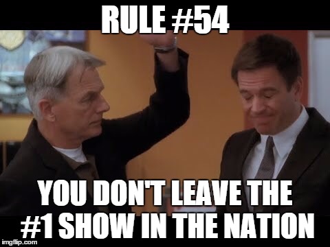 Gibbs slaps dinozo | RULE #54 YOU DON'T LEAVE THE #1 SHOW IN THE NATION | image tagged in gibbs slaps dinozo | made w/ Imgflip meme maker