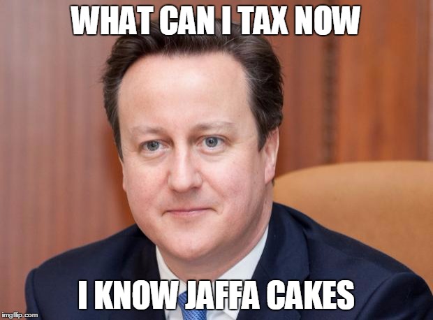 David Cameron | WHAT CAN I TAX NOW I KNOW JAFFA CAKES | image tagged in david cameron | made w/ Imgflip meme maker