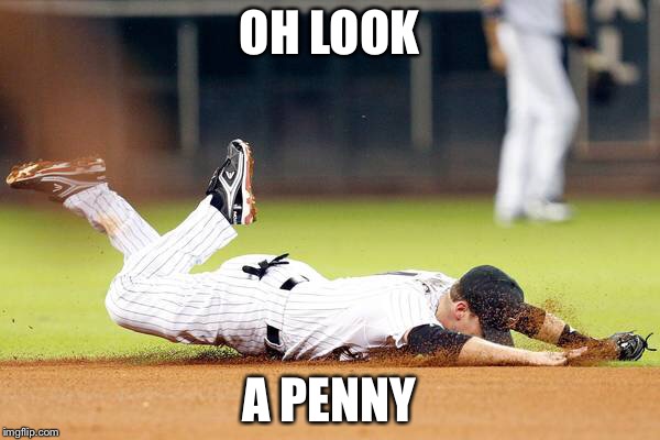 Oh look | OH LOOK A PENNY | image tagged in baseball | made w/ Imgflip meme maker