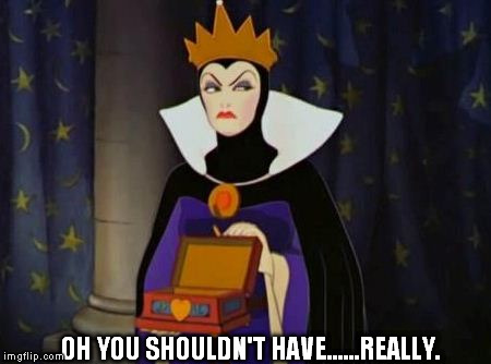 really | ...OH YOU SHOULDN'T HAVE......REALLY. | image tagged in funny,memes,queen,not amused,dafuq,disney | made w/ Imgflip meme maker
