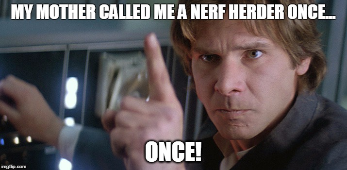Han Solo Once | MY MOTHER CALLED ME A NERF HERDER ONCE... ONCE! | image tagged in han solo,nerf herder,star wars | made w/ Imgflip meme maker