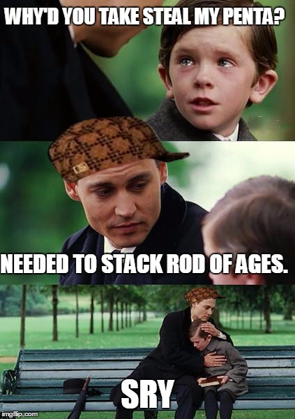 Finding Neverland Meme | WHY'D YOU TAKE STEAL MY PENTA? NEEDED TO STACK ROD OF AGES. SRY | image tagged in memes,finding neverland,scumbag | made w/ Imgflip meme maker