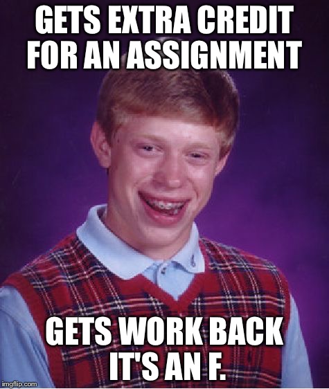 Bad Luck Brian | GETS EXTRA CREDIT FOR AN ASSIGNMENT GETS WORK BACK IT'S AN F. | image tagged in memes,bad luck brian | made w/ Imgflip meme maker