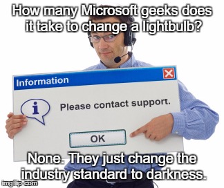 Masters of the universe | How many Microsoft geeks does it take to change a lightbulb? None. They just change the industry standard to darkness. | image tagged in lightbulb | made w/ Imgflip meme maker