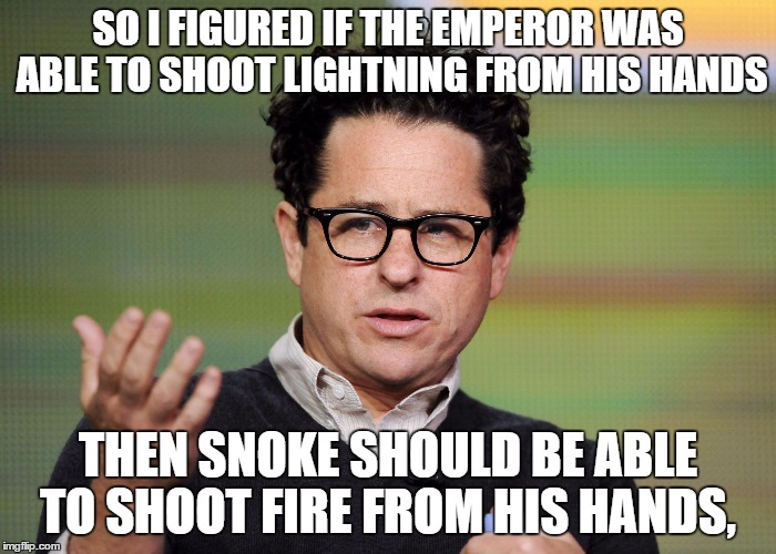 or maybe he'll give snoke laser vision like superman | SO I FIGURED IF THE EMPEROR WAS ABLE TO SHOOT LIGHTNING FROM HIS HANDS THEN SNOKE SHOULD BE ABLE TO SHOOT FIRE FROM HIS HANDS, | image tagged in jj abrams,episode 8,star wars | made w/ Imgflip meme maker