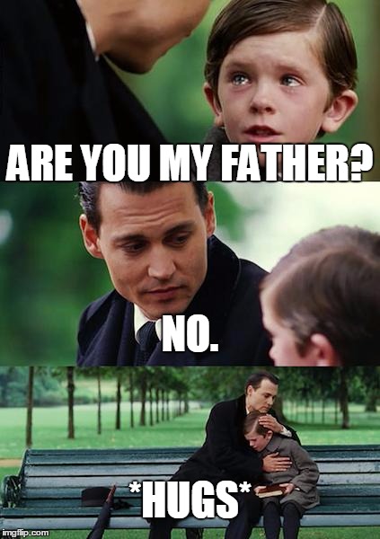 Finding Neverland | ARE YOU MY FATHER? NO. *HUGS* | image tagged in memes,finding neverland | made w/ Imgflip meme maker