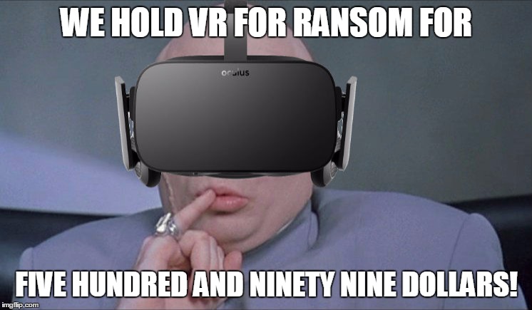 WE HOLD VR FOR RANSOM FOR FIVE HUNDRED AND NINETY NINE DOLLARS! | image tagged in dr evil,occulus rift,vr | made w/ Imgflip meme maker