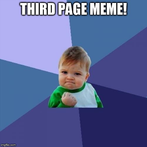 Success Kid Meme | THIRD PAGE MEME! | image tagged in memes,success kid | made w/ Imgflip meme maker