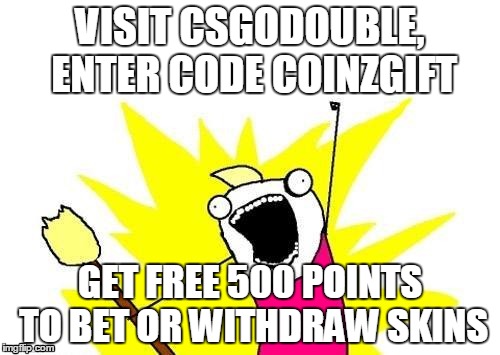 X All The Y | VISIT CSGODOUBLE, ENTER CODE COINZGIFT GET FREE 500 POINTS TO BET OR WITHDRAW SKINS | image tagged in memes,x all the y | made w/ Imgflip meme maker