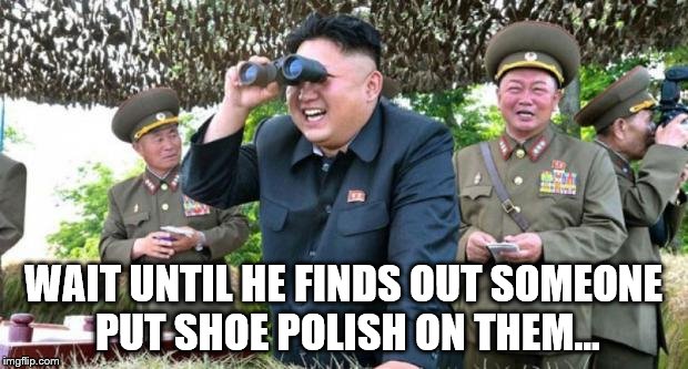 The guy on the left looks worried... | WAIT UNTIL HE FINDS OUT SOMEONE PUT SHOE POLISH ON THEM... | image tagged in kim jong un - movie buff,joke,kim jong un | made w/ Imgflip meme maker