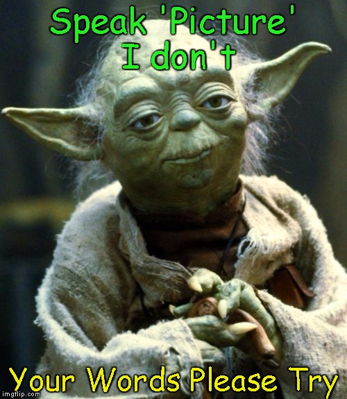 Star Wars Yoda | Speak 'Picture' I don't Your Words Please Try | image tagged in memes,star wars yoda | made w/ Imgflip meme maker