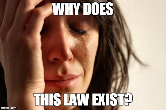 First World Problems | WHY DOES THIS LAW EXIST? | image tagged in memes,first world problems | made w/ Imgflip meme maker