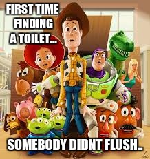 toy story | FIRST TIME FINDING A TOILET... SOMEBODY DIDNT FLUSH.. | image tagged in toy story | made w/ Imgflip meme maker