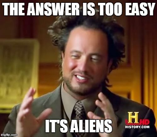 Ancient Aliens Meme | THE ANSWER IS TOO EASY IT'S ALIENS | image tagged in memes,ancient aliens | made w/ Imgflip meme maker