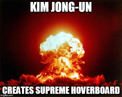 Supreme Hoverboard | KIM JONG-UN CREATES SUPREME HOVERBOARD | image tagged in memes,nuclear explosion,kim jong un | made w/ Imgflip meme maker