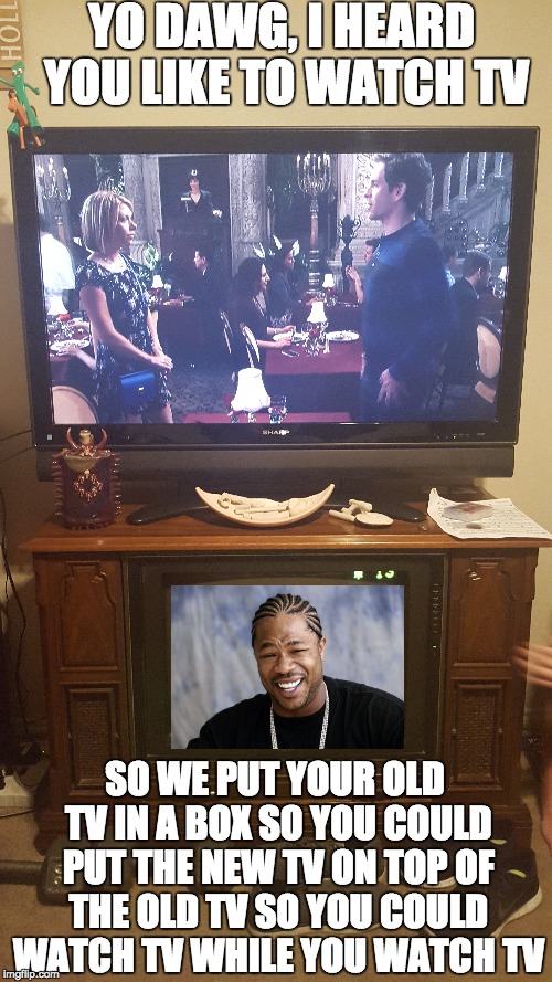 DUAL SCREENS | YO DAWG, I HEARD YOU LIKE TO WATCH TV SO WE PUT YOUR OLD TV IN A BOX SO YOU COULD PUT THE NEW TV ON TOP OF THE OLD TV SO YOU COULD WATCH TV  | image tagged in xzibit,tv,funny | made w/ Imgflip meme maker