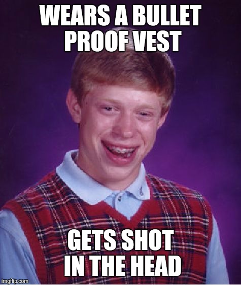 Bad Luck Brian Meme | WEARS A BULLET PROOF VEST GETS SHOT IN THE HEAD | image tagged in memes,bad luck brian,funny,funny memes | made w/ Imgflip meme maker