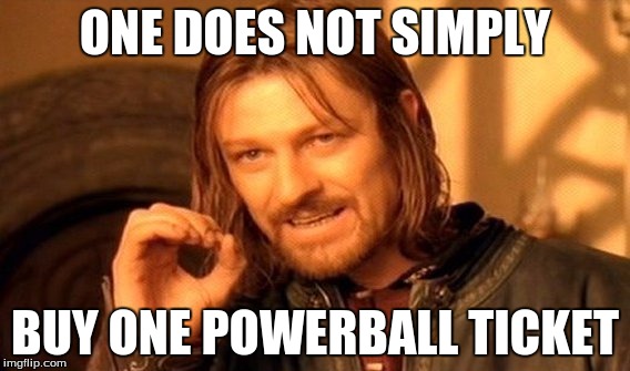 One Does Not Simply | ONE DOES NOT SIMPLY BUY ONE POWERBALL TICKET | image tagged in memes,one does not simply | made w/ Imgflip meme maker