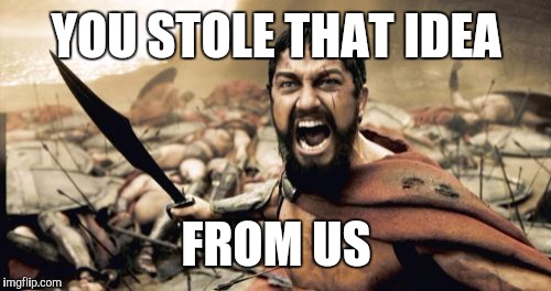 Sparta Leonidas Meme | YOU STOLE THAT IDEA FROM US | image tagged in memes,sparta leonidas | made w/ Imgflip meme maker